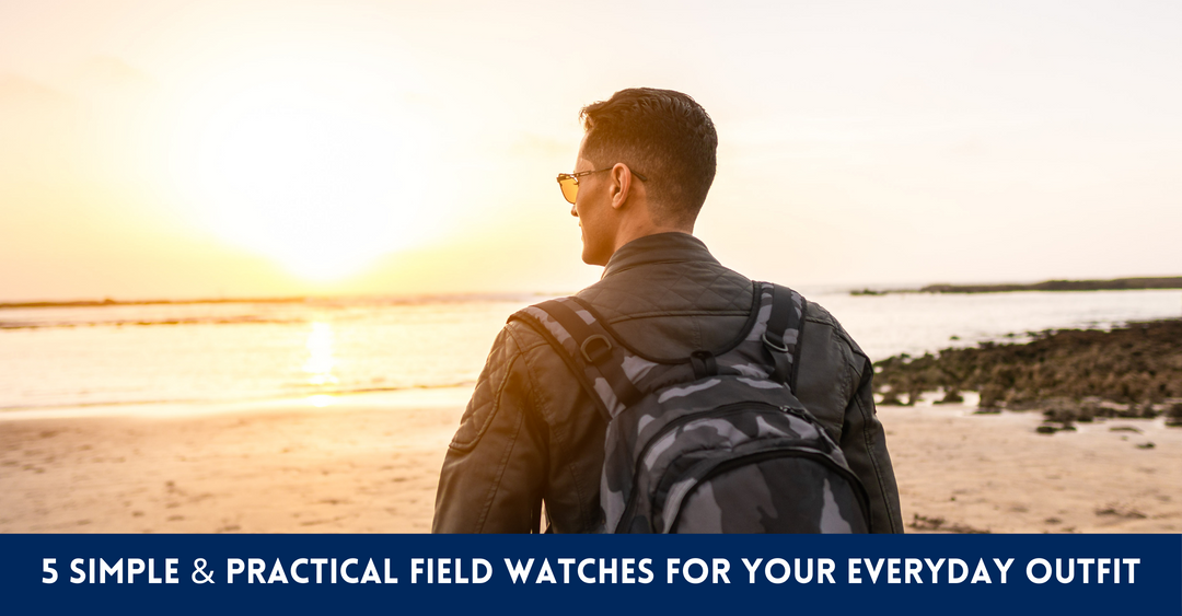 5 Simple & Practical Field Watches For Your Everyday Outfit